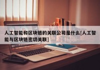 人工智能和区块链的关联公司是什么[人工智能与区块链密切关联]