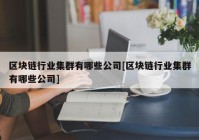 区块链行业集群有哪些公司[区块链行业集群有哪些公司]