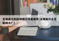 无锡最大的区块链公司是哪家[无锡有什么互联网大厂]