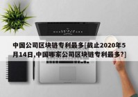 中国公司区块链专利最多[截止2020年5月14日,中国哪家公司区块链专利最多?]