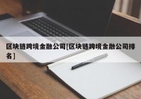 区块链跨境金融公司[区块链跨境金融公司排名]