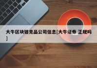 大牛区块链竞品公司信息[大牛证券 正规吗]