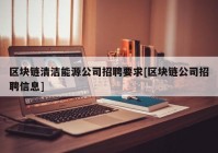 区块链清洁能源公司招聘要求[区块链公司招聘信息]