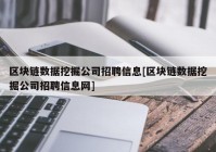 区块链数据挖掘公司招聘信息[区块链数据挖掘公司招聘信息网]